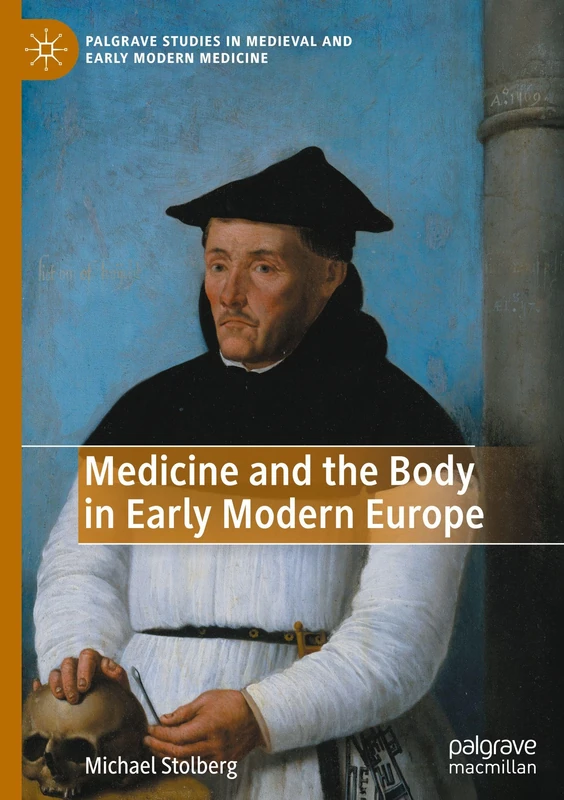 Medicine and the Body in Early Modern Europe (Palgrave Studies in Medieval and Early Modern Medicine)