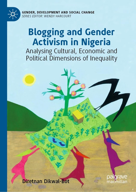 Blogging and Gender Activism in Nigeria: Analysing Cultural, Economic and Political Dimensions of Inequality (Gender, Development and Social Change)