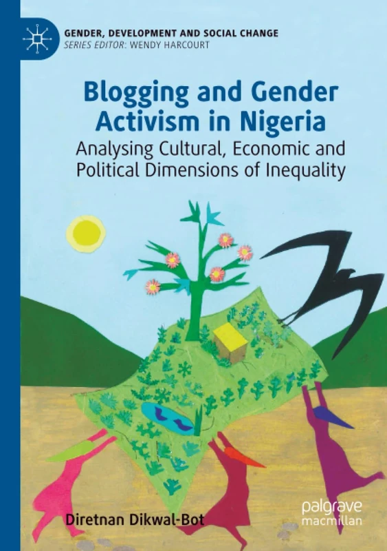 Blogging and Gender Activism in Nigeria: Analysing Cultural, Economic and Political Dimensions of Inequality (Gender, Development and Social Change)