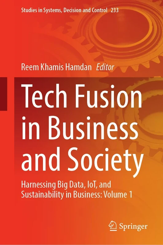 Tech Fusion in Business and Society: Harnessing Big Data, IoT, and Sustainability in Business: Volume 1: 233 (Studies in Systems, Decision and Control, 233)