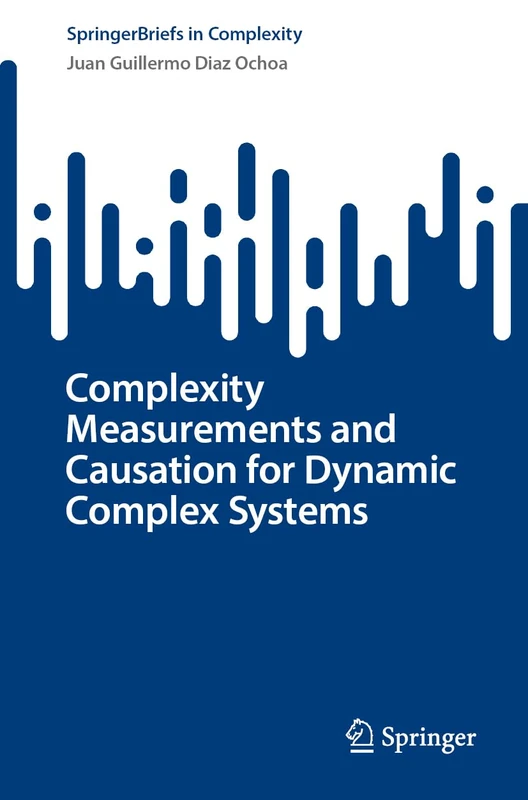 Complexity Measurements and Causation for Dynamic Complex Systems (Understanding Complex Systems)