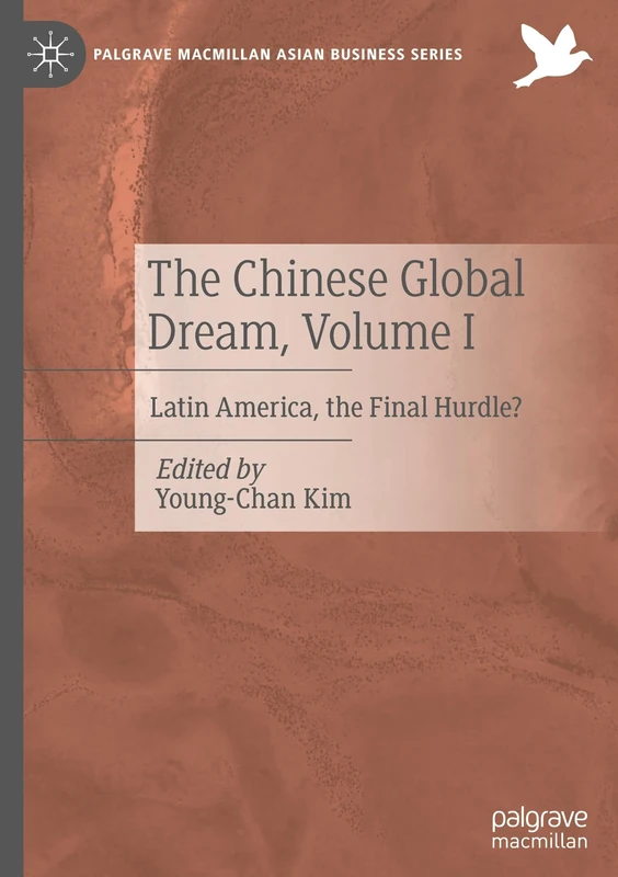 The Chinese Global Dream, Volume I: Latin America, the Final Hurdle?: 1 (Palgrave Macmillan Asian Business Series)