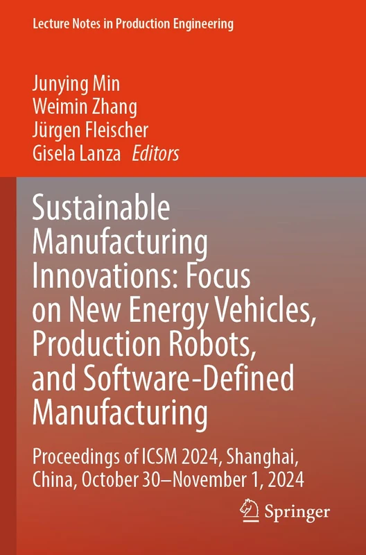 Sustainable Manufacturing Innovations: Focus on New Energy Vehicles, Production Robots, and Software-Defined Manufacturing: Proceedings of ICSM 2024, ... (Lecture Notes in Production Engineering)