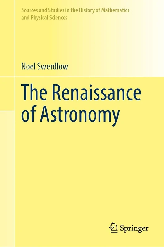 The Renaissance of Astronomy (Sources and Studies in the History of Mathematics and Physical Sciences)