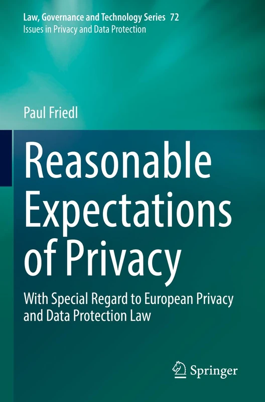 Reasonable Expectations of Privacy: With Special Regard to European Privacy and Data Protection Law (Law, Governance and Technology Series, 72)