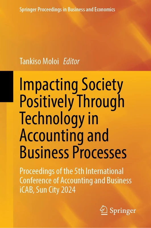 Impacting Society Positively Through Technology in Accounting and Business Processes: Proceedings of the 5th International Conference of Accounting ... Proceedings in Business and Economics)