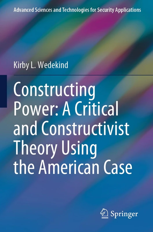Constructing Power: A Critical and Constructivist Theory Using the American Case (Advanced Sciences and Technologies for Security Applications) - Image 1
