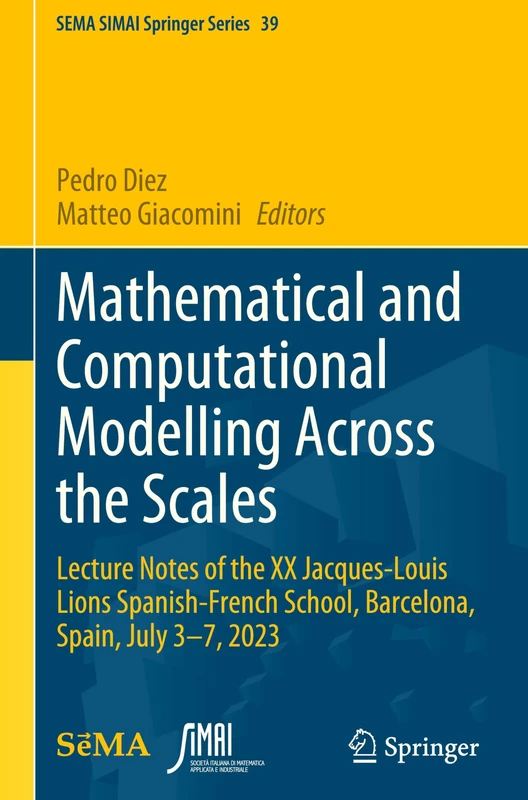 Mathematical and Computational Modelling Across the Scales: Lecture Notes of the XX Jacques-Louis Lions Spanish-French School, Barcelona, Spain, July 3-7, 2023: 39 (SEMA SIMAI Springer Series, 39)