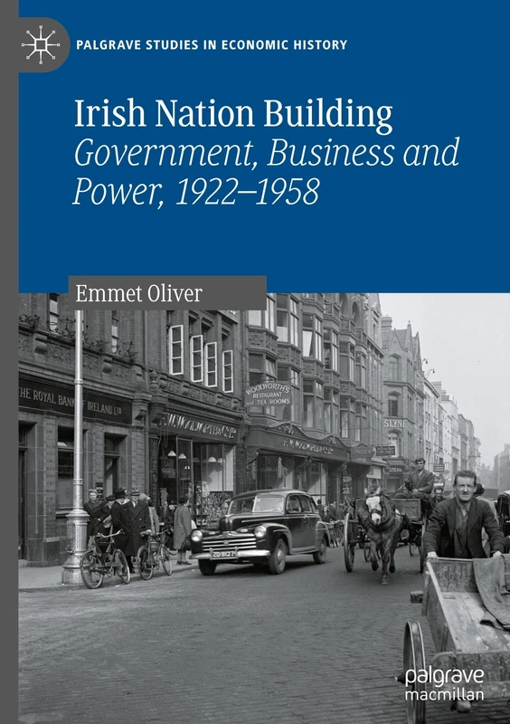 Irish Nation Building: Government, Business and Power, 1922–1958 (Palgrave Studies in Economic History)