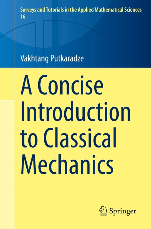 A Concise Introduction to Classical Mechanics: 16 (Surveys and Tutorials in the Applied Mathematical Sciences, 16)