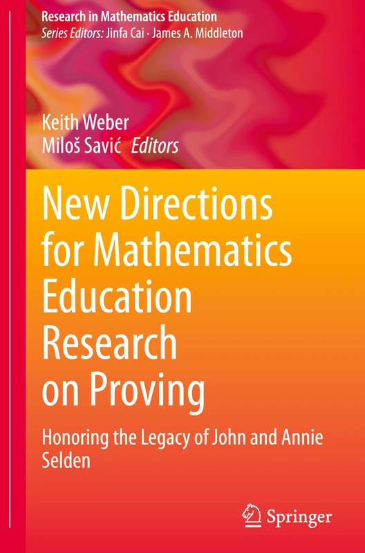 New Directions for Mathematics Education Research on Proving: Honoring the Legacy of John and Annie Selden (Research in Mathematics Education)