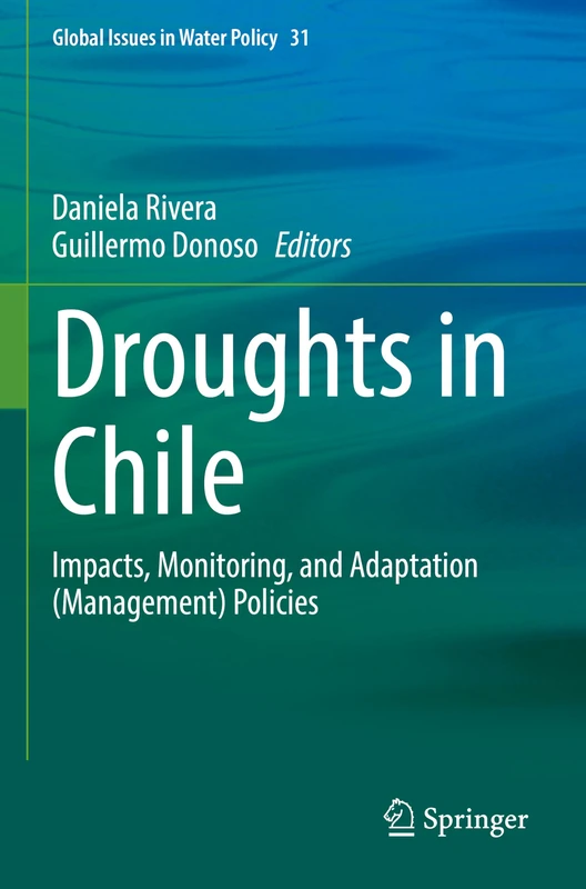 Droughts in Chile: Impacts, Monitoring, and Adaptation (Management) Policies (Global Issues in Water Policy, 31)