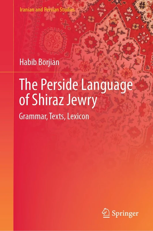 The Perside Language of Shiraz Jewry: Grammar, Texts, Lexicon (Iranian and Persian Studies)