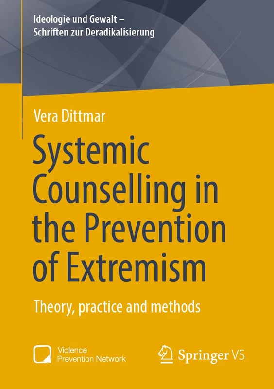 Systemic Counselling in the Prevention of Extremism: Theory, practice and methods (Ideologie und Gewalt - Schriften zur Deradikalisierung)