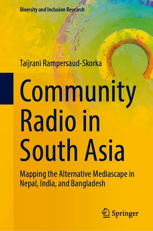 Community Radio in South Asia: Mapping the Alternative Mediascape in Nepal, India, and Bangladesh (Diversity and Inclusion Research)