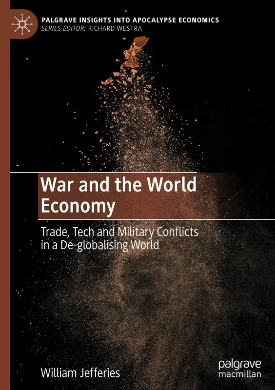 War and the World Economy: Trade, Tech and Military Conflicts in a De-globalising World (Palgrave Insights into Apocalypse Economics)