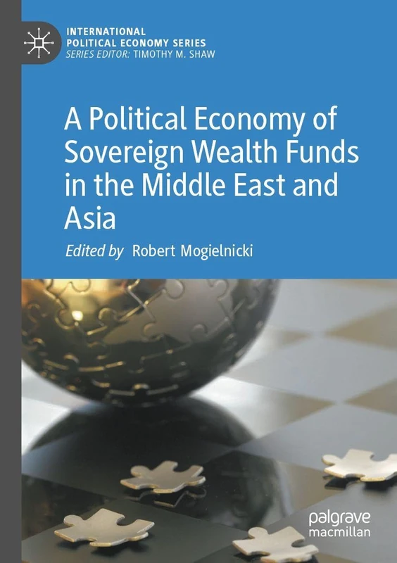 A Political Economy of Sovereign Wealth Funds in the Middle East and Asia (International Political Economy Series)