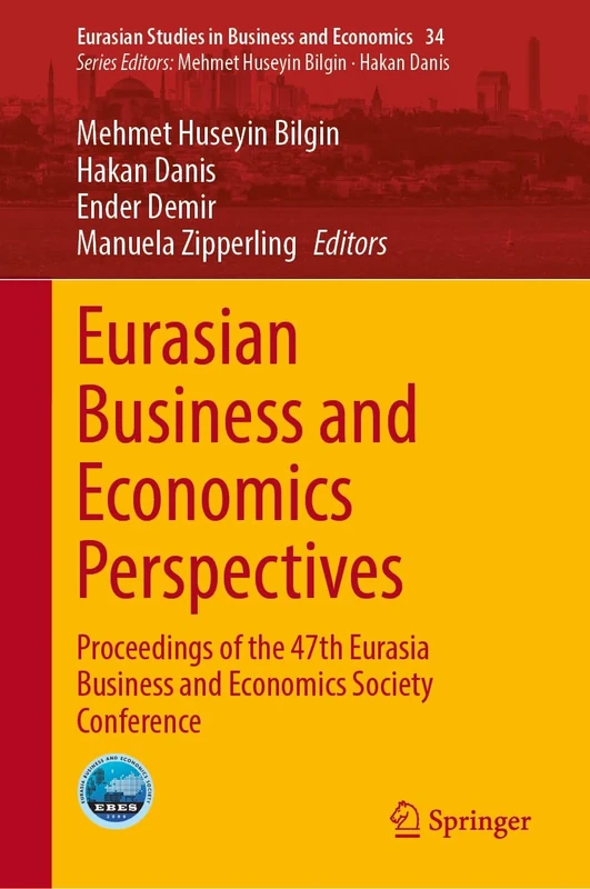 Eurasian Business and Economics Perspectives: Proceedings of the 47th Eurasia Business and Economics Society Conference: 34 (Eurasian Studies in Business and Economics, 34)