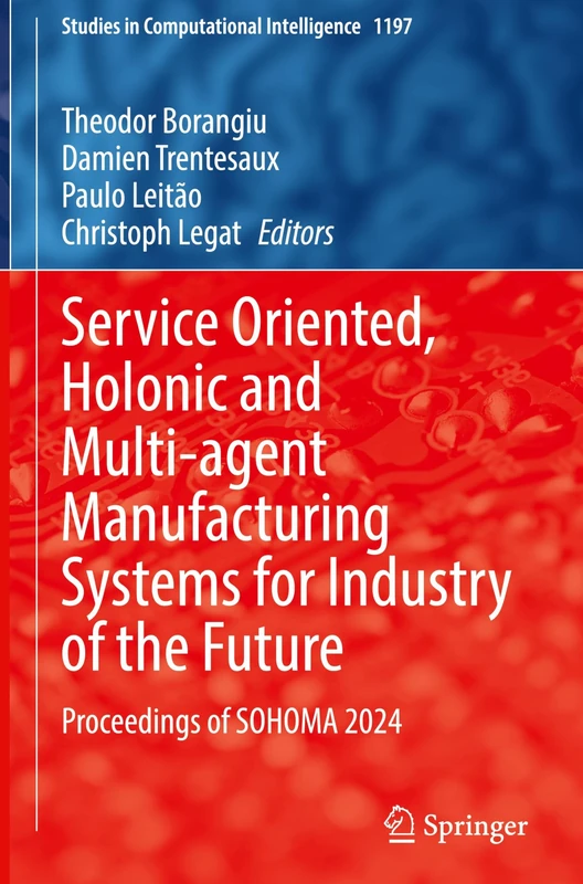 Service Oriented, Holonic and Multi-agent Manufacturing Systems for Industry of the Future: Proceedings of SOHOMA 2024: 1197 (Studies in Computational Intelligence, 1197)