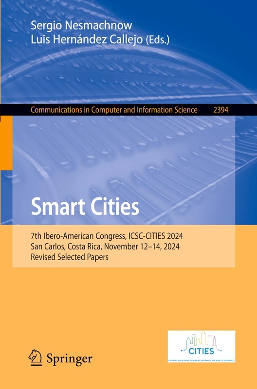Smart Cities: 7th Ibero-American Congress, ICSC-CITIES 2024, San Carlos, Costa Rica, November 12–14, 2024, Revised Selected Papers: 2394 (Communications in Computer and Information Science, 2394)