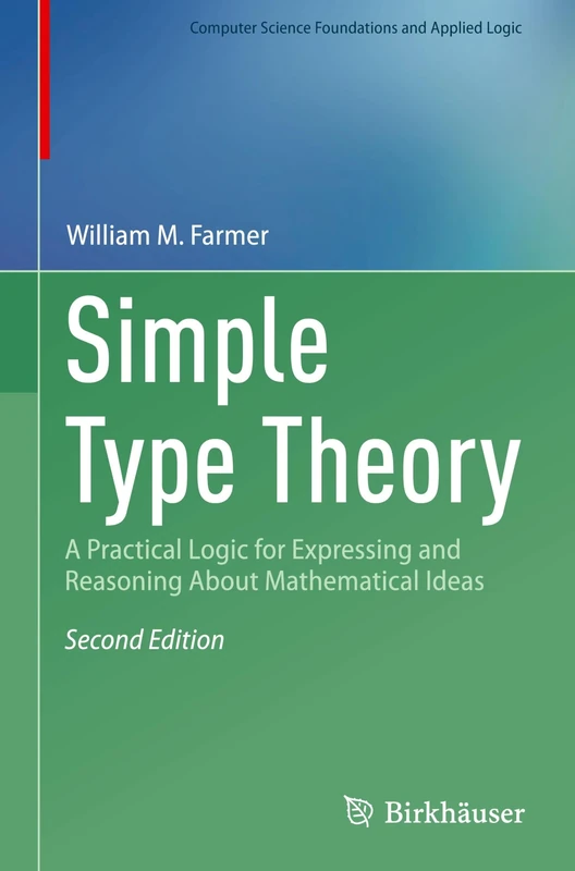 Simple Type Theory: A Practical Logic for Expressing and Reasoning About Mathematical Ideas (Computer Science Foundations and Applied Logic)
