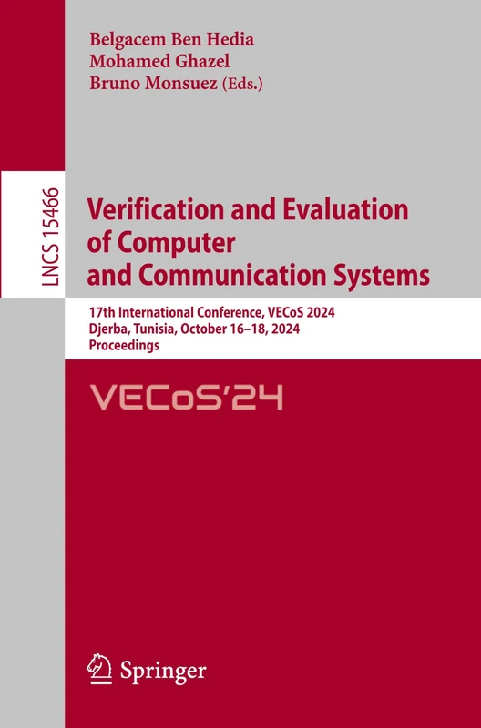 Verification and Evaluation of Computer and Communication Systems: 17th International Conference, VECoS 2024, Djerba, Tunisia, October 16–18, 2024, ... (Lecture Notes in Computer Science, 15466)