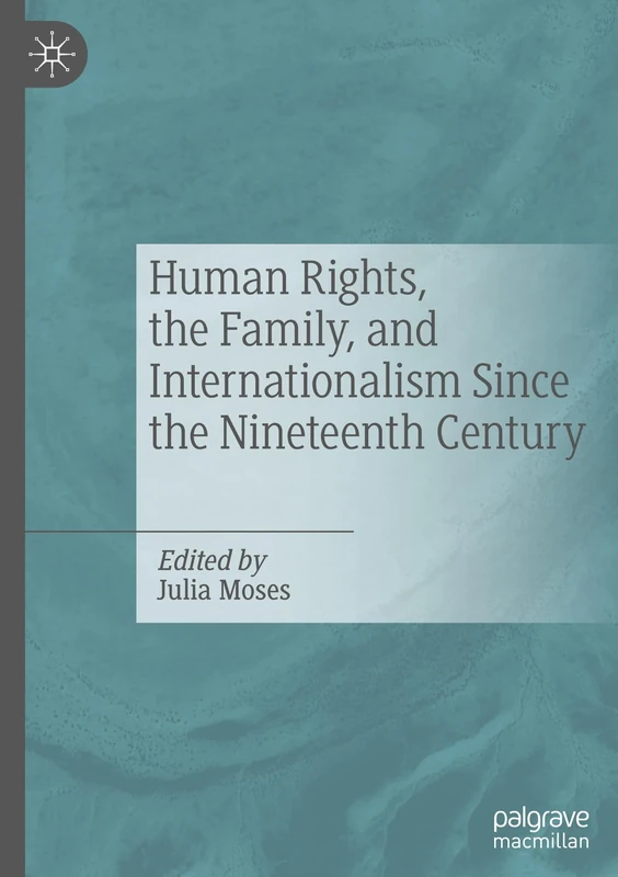 Human Rights, the Family, and Internationalism Since the Nineteenth Century: Historical Perspectives