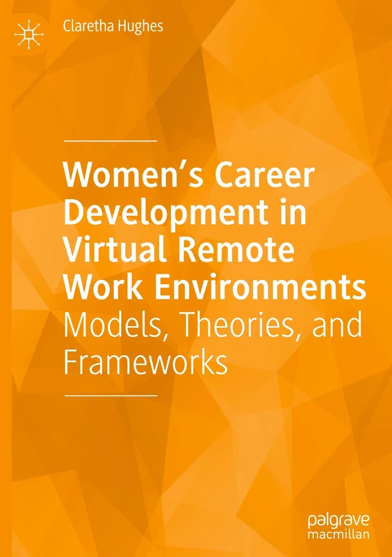 Women’s Career Development in Virtual Remote Work Environments: Models, Theories, and Frameworks
