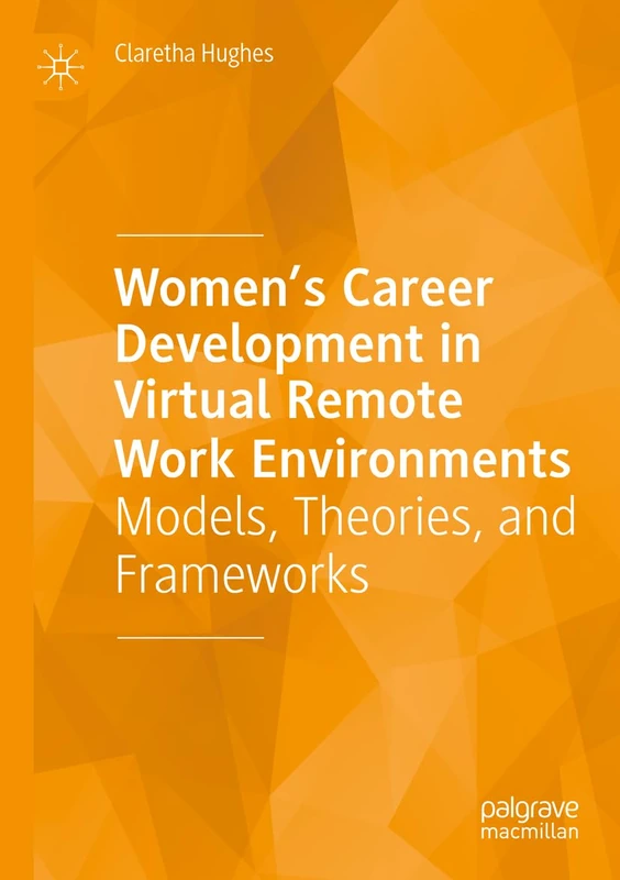 Women’s Career Development in Virtual Remote Work Environments: Models, Theories, and Frameworks
