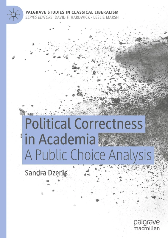 Political Correctness in Academia: A Public Choice Analysis (Palgrave Studies in Classical Liberalism)