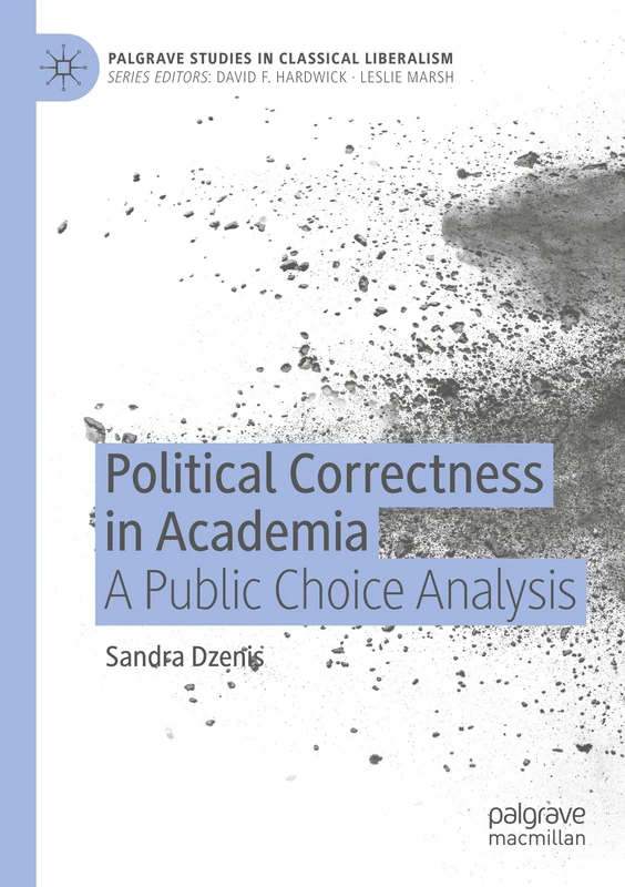 Political Correctness in Academia: A Public Choice Analysis (Palgrave Studies in Classical Liberalism)