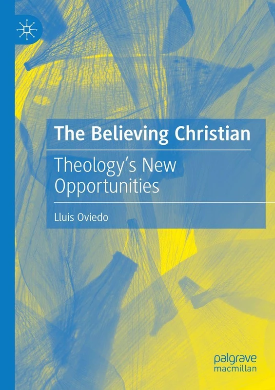 The Believing Christian: Theology’s New Opportunities