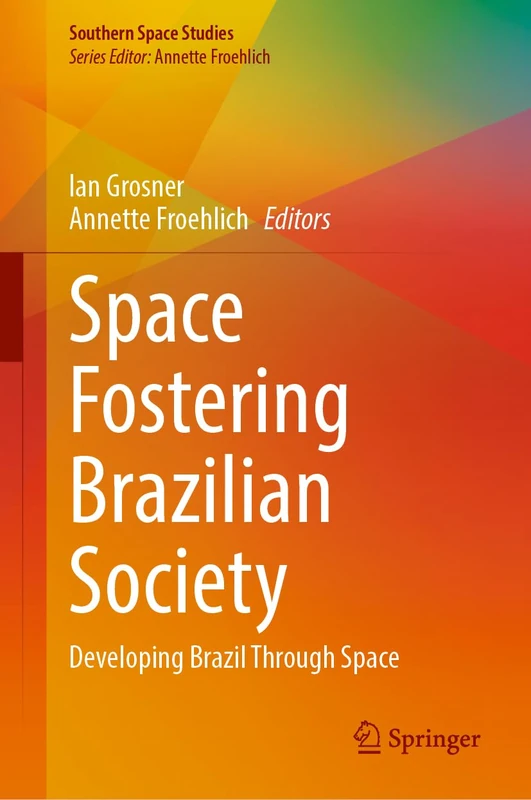 Space Fostering Brazilian Society: Developing Brazil Through Space (Southern Space Studies)