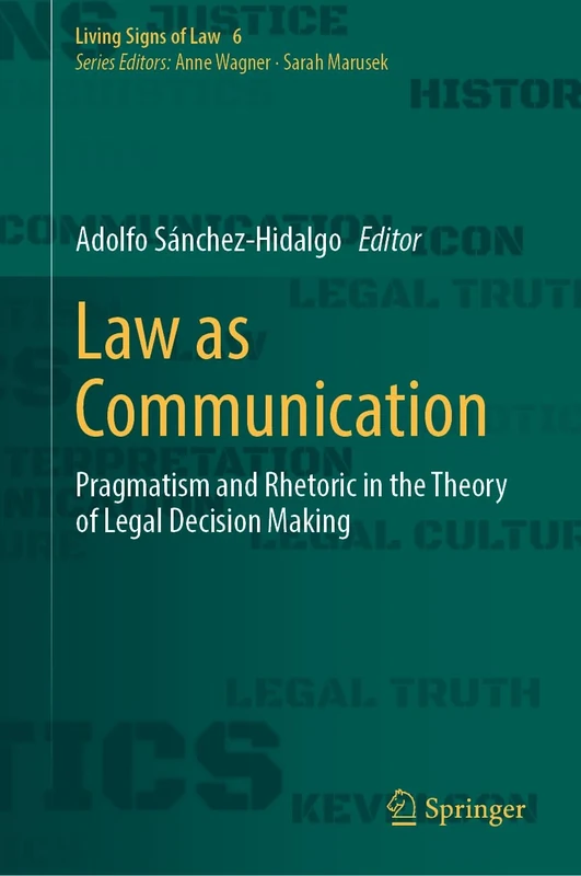 Law as Communication: Pragmatism and Rhetoric in the Theory of Legal Decision Making: 6 (Living Signs of Law, 6)