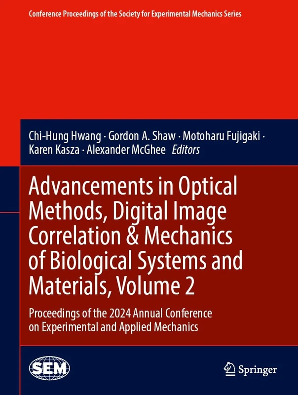 Advancements in Optical Methods, Digital Image Correlation & Mechanics of Biological Systems and Materials, Volume 2: Proceedings of the 2024 Annual ... Society for Experimental Mechanics Series)
