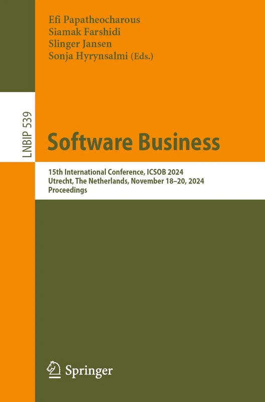 Software Business: 15th International Conference, ICSOB 2024, Utrecht, The Netherlands, November 18–20, 2024, Proceedings: 539 (Lecture Notes in Business Information Processing, 539)