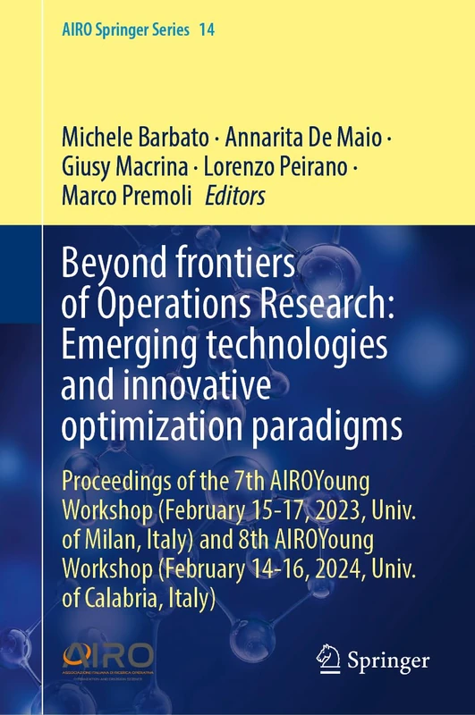 Beyond Frontiers of Operations Research: Emerging Technologies and Innovative Optimization Paradigms: Proceedings of the 7th AIROYoung Workshop ... Calabria, Italy) (AIRO Springer Series, 14)