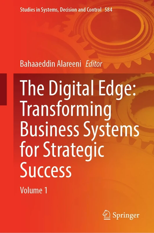 The Digital Edge: Transforming Business Systems for Strategic Success: Volume 1: 584 (Studies in Systems, Decision and Control, 584)