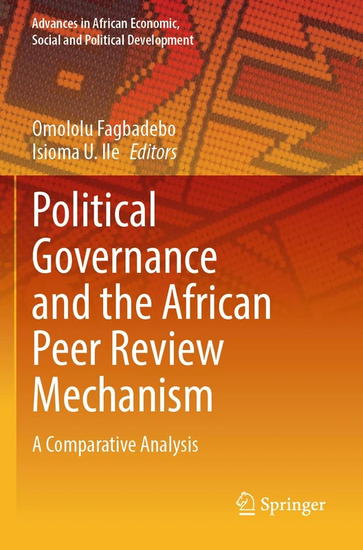 Political Governance and the African Peer Review Mechanism: A Comparative Analysis (Advances in African Economic, Social and Political Development)