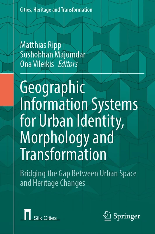 Geographic Information Systems for Urban Identity, Morphology and Transformation: Bridging the Gap Between Urban Space and Heritage Changes (Cities, Heritage and Transformation)