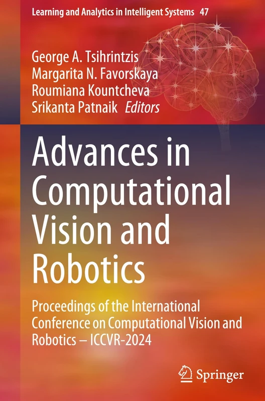 Advances in Computational Vision and Robotics: Proceedings of the International Conference on Computational Vision and Robotics - ICCVR-2024: 47 (Learning and Analytics in Intelligent Systems, 47)