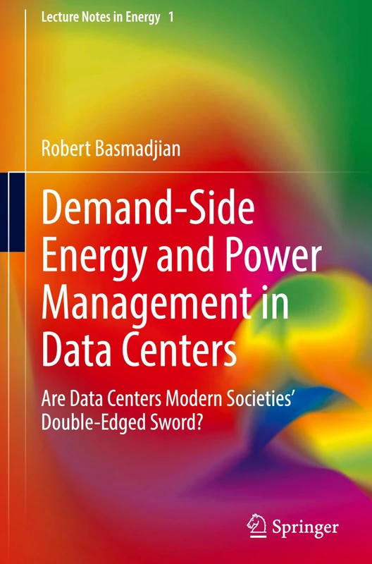 Demand-Side Energy and Power Management in Data Centers: Are Data Centers Modern Societies’ Double-Edged Sword?: 1 (Lecture Notes in Energy, 1) - Image 1