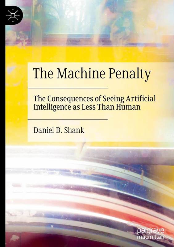 The Machine Penalty: The Consequences of Seeing Artificial Intelligence as Less Than Human