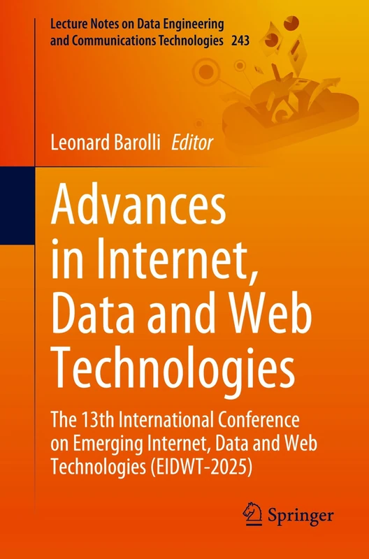 Advances in Internet, Data and Web Technologies: The 13th International Conference on Emerging Internet, Data and Web Technologies (EIDWT-2025): 243 ... and Communications Technologies, 243)
