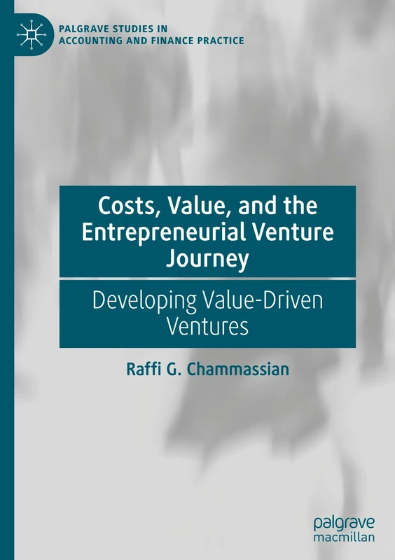 Costs, Value, and the Entrepreneurial Venture Journey: Developing Value-Driven Ventures (Palgrave Studies in Accounting and Finance Practice)