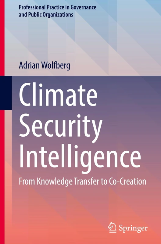 Climate Security Intelligence: From Knowledge Transfer to Co-Creation (Professional Practice in Governance and Public Organizations)