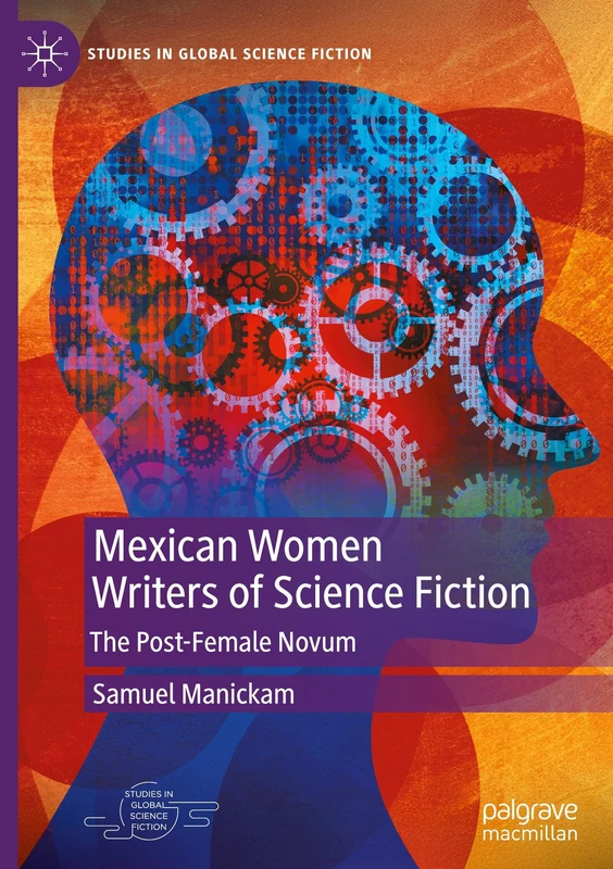 Mexican Women Writers of Science Fiction: The Post-Female Novum (Studies in Global Science Fiction)