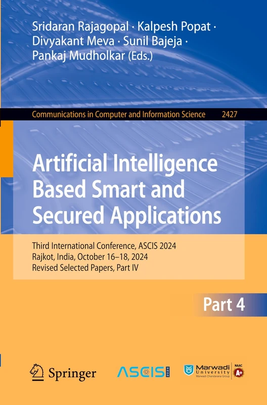 Artificial Intelligence Based Smart and Secured Applications: Third International Conference, ASCIS 2024, Rajkot, India, October 16–18, 2024, Revised ... in Computer and Information Science, 2427)