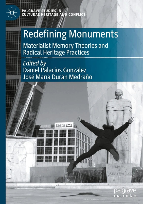 Redefining Monuments: Materialist Memory Theories and Radical Heritage Practices (Palgrave Studies in Cultural Heritage and Conflict)