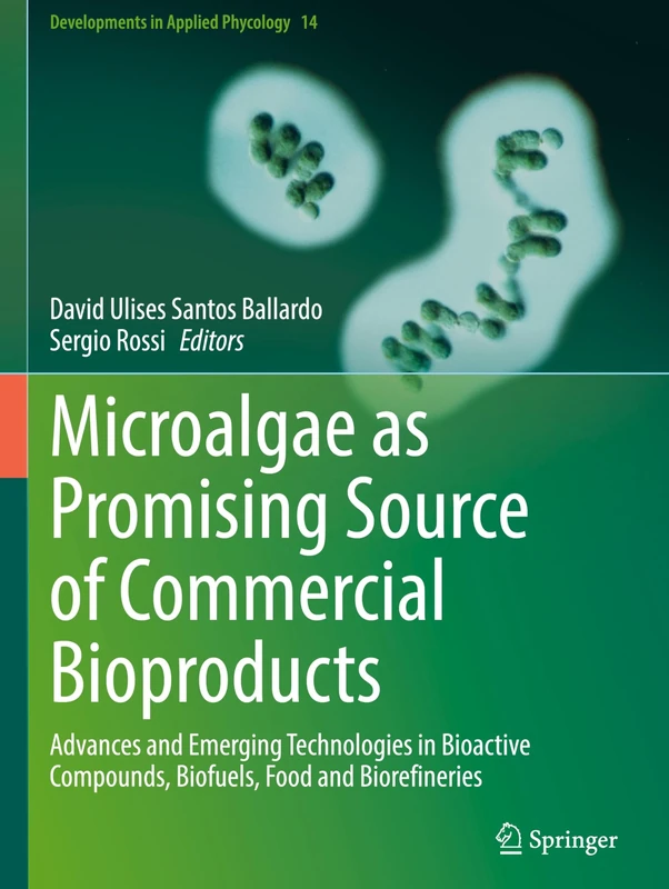 Microalgae as Promising Source of Commercial Bioproducts: Advances and Emerging Technologies in Bioactive Compounds, Biofuels, Food and Biorefineries: 14 (Developments in Applied Phycology, 14)